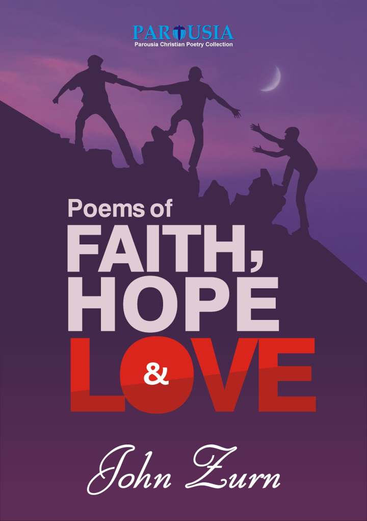 Poems of Faith, Hope and Love by John Zurn PAROUSIA CHRISTIAN POETRY COLLECTION 2025